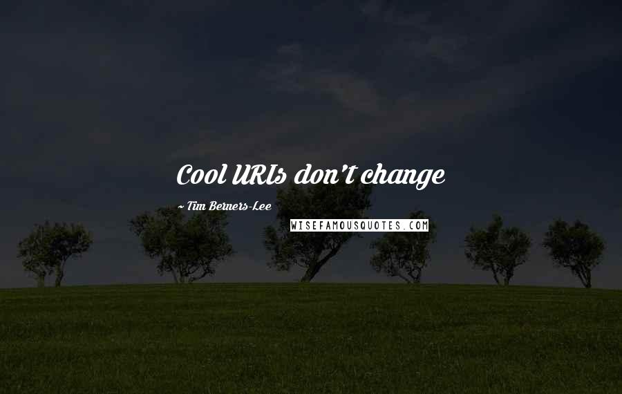 Tim Berners-Lee Quotes: Cool URIs don't change