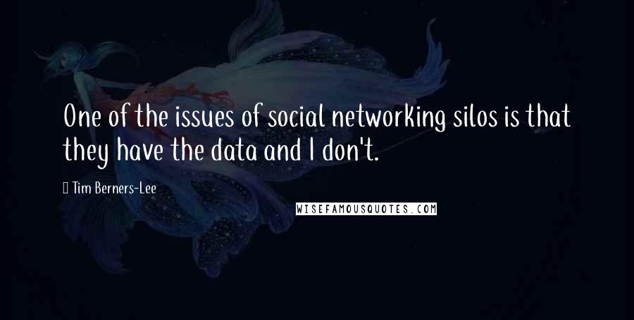 Tim Berners-Lee Quotes: One of the issues of social networking silos is that they have the data and I don't.