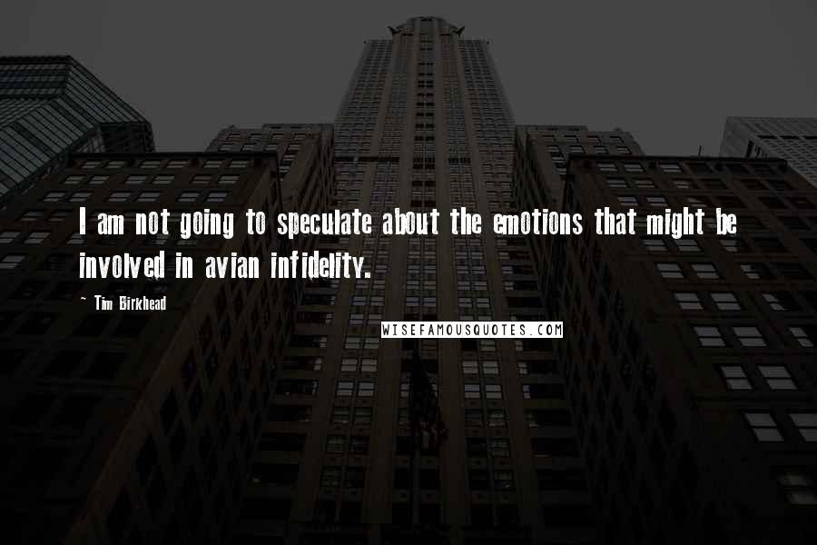 Tim Birkhead Quotes: I am not going to speculate about the emotions that might be involved in avian infidelity.