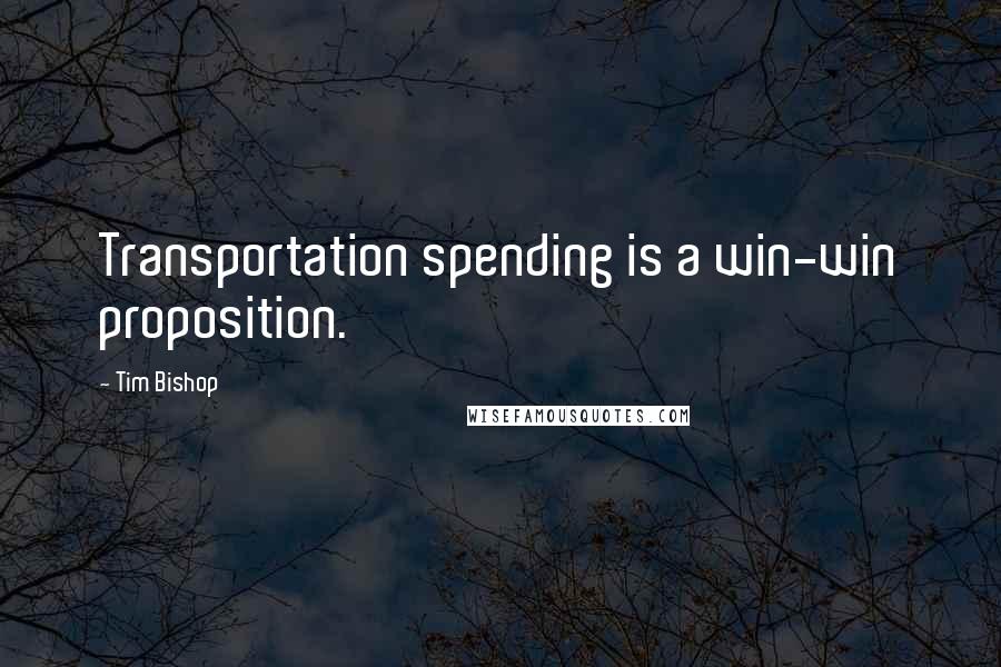 Tim Bishop Quotes: Transportation spending is a win-win proposition.
