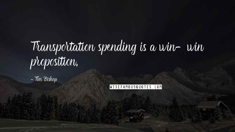 Tim Bishop Quotes: Transportation spending is a win-win proposition.