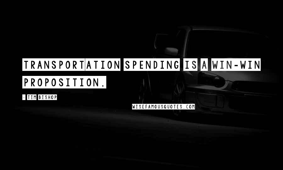 Tim Bishop Quotes: Transportation spending is a win-win proposition.
