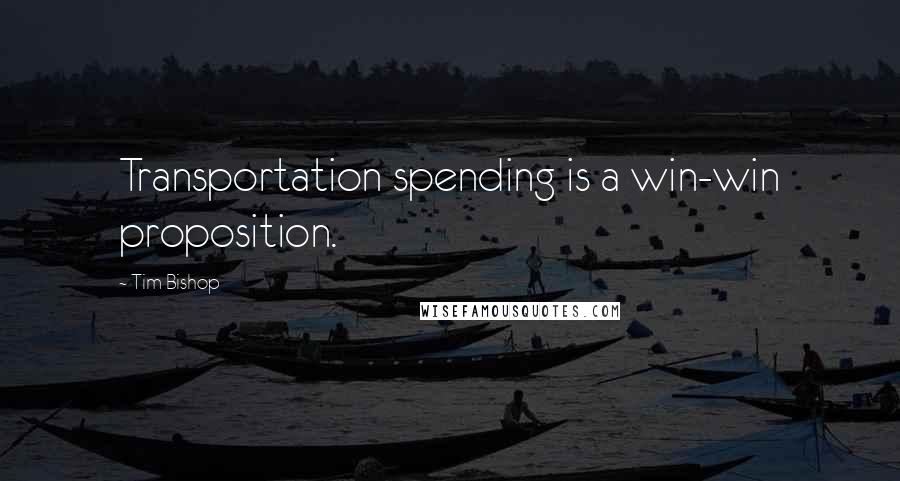 Tim Bishop Quotes: Transportation spending is a win-win proposition.