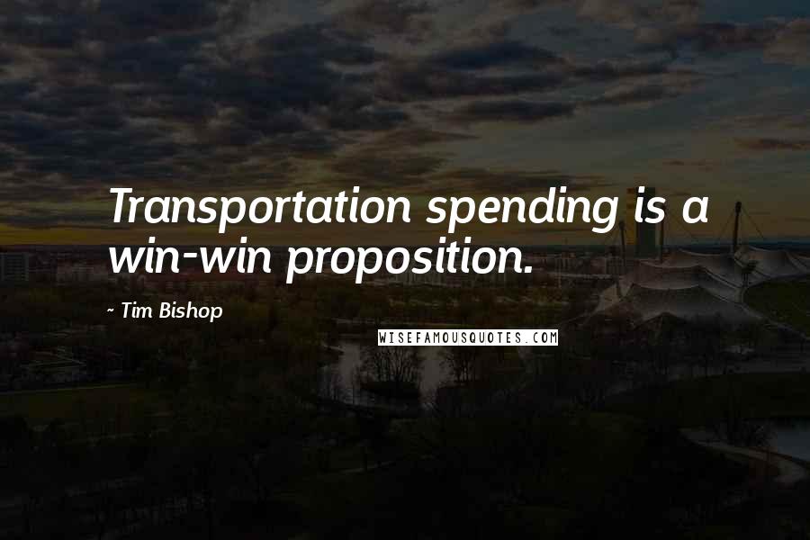 Tim Bishop Quotes: Transportation spending is a win-win proposition.