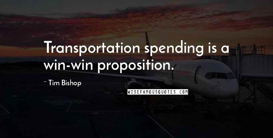 Tim Bishop Quotes: Transportation spending is a win-win proposition.