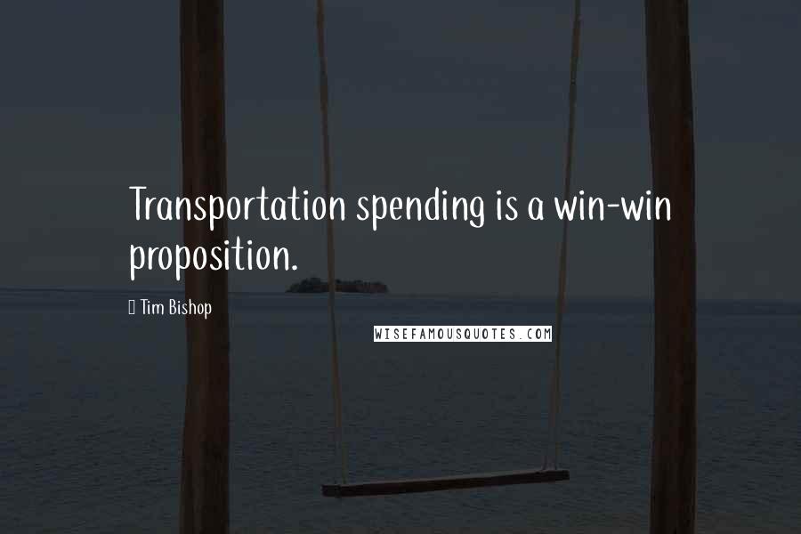 Tim Bishop Quotes: Transportation spending is a win-win proposition.