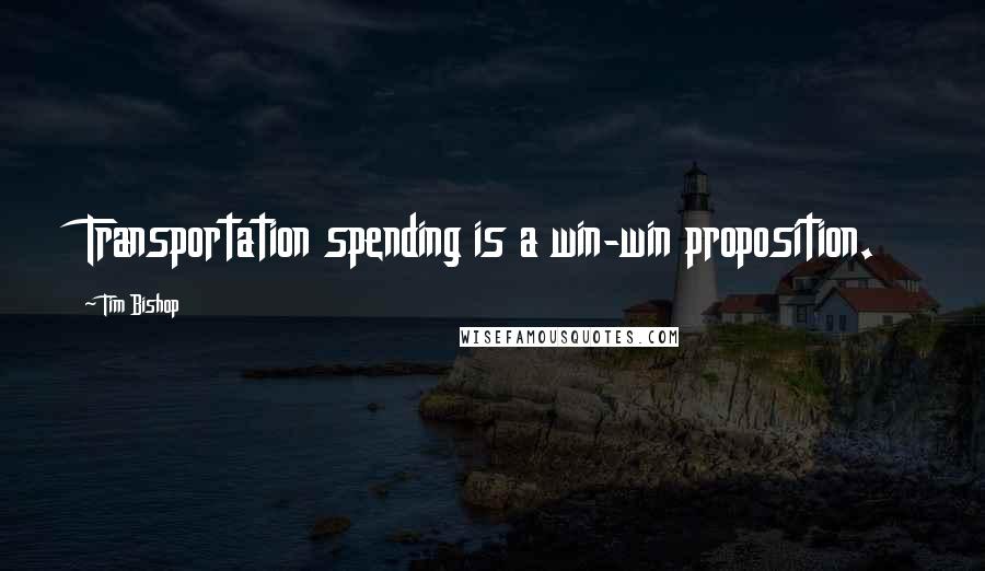 Tim Bishop Quotes: Transportation spending is a win-win proposition.