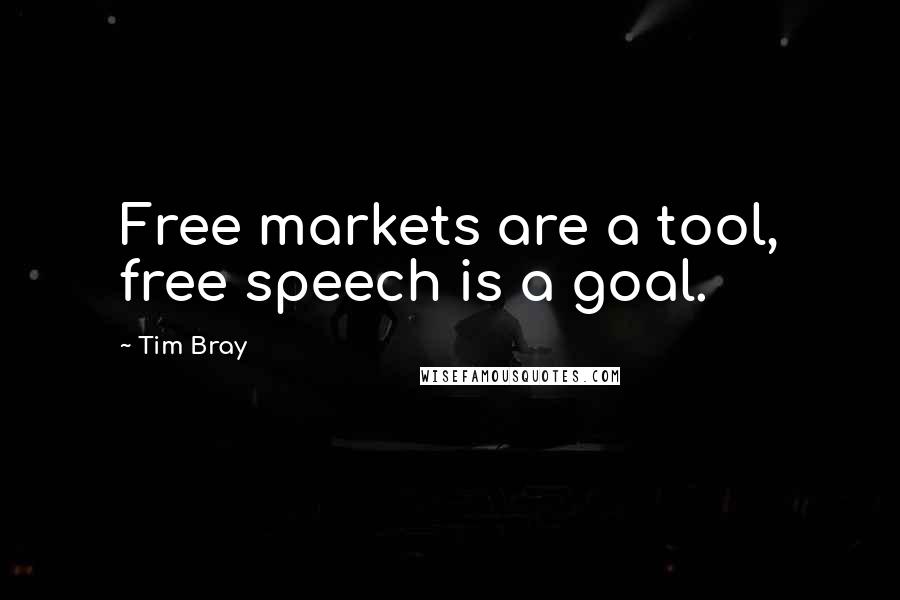 Tim Bray Quotes: Free markets are a tool, free speech is a goal.