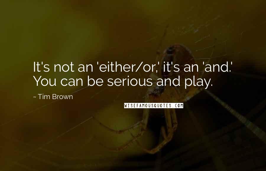 Tim Brown Quotes: It's not an 'either/or,' it's an 'and.' You can be serious and play.