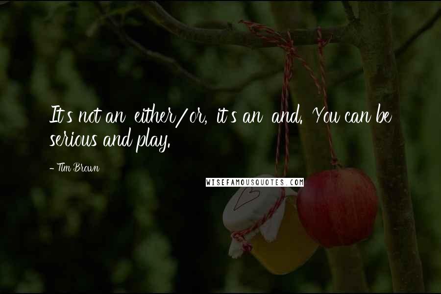 Tim Brown Quotes: It's not an 'either/or,' it's an 'and.' You can be serious and play.