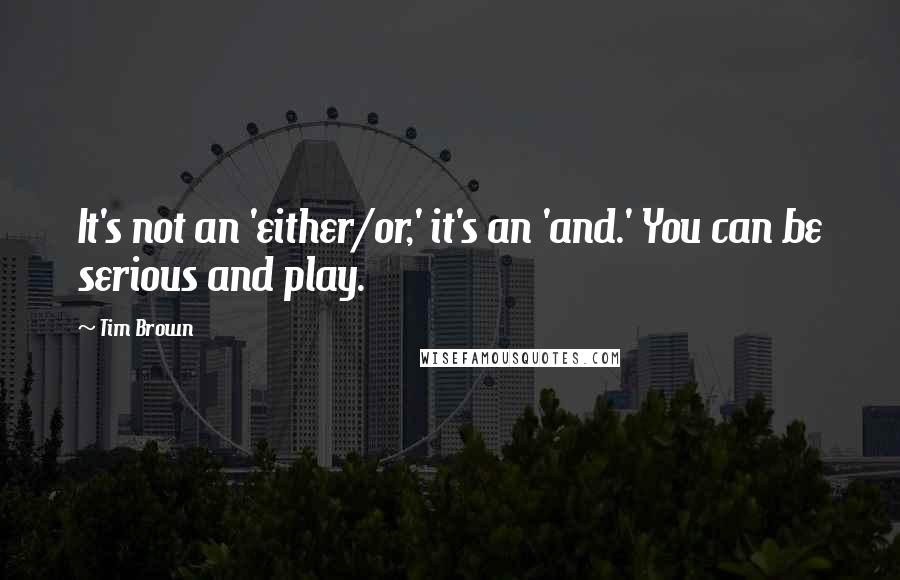 Tim Brown Quotes: It's not an 'either/or,' it's an 'and.' You can be serious and play.