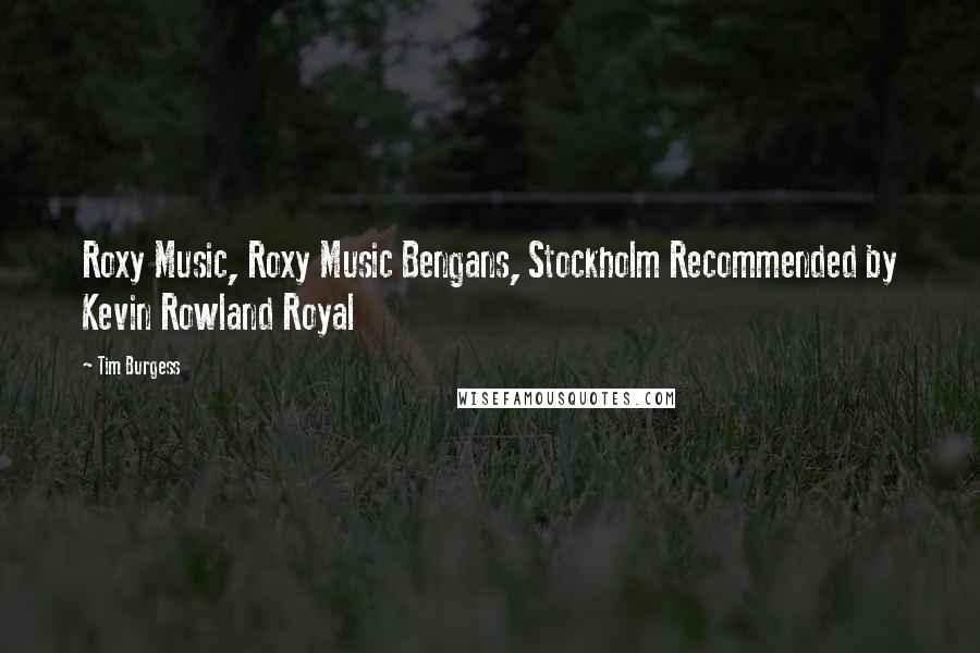 Tim Burgess Quotes: Roxy Music, Roxy Music Bengans, Stockholm Recommended by Kevin Rowland Royal