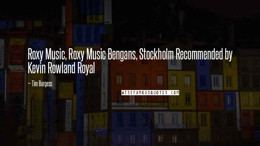 Tim Burgess Quotes: Roxy Music, Roxy Music Bengans, Stockholm Recommended by Kevin Rowland Royal