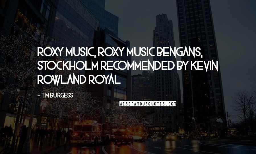 Tim Burgess Quotes: Roxy Music, Roxy Music Bengans, Stockholm Recommended by Kevin Rowland Royal