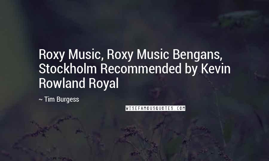 Tim Burgess Quotes: Roxy Music, Roxy Music Bengans, Stockholm Recommended by Kevin Rowland Royal
