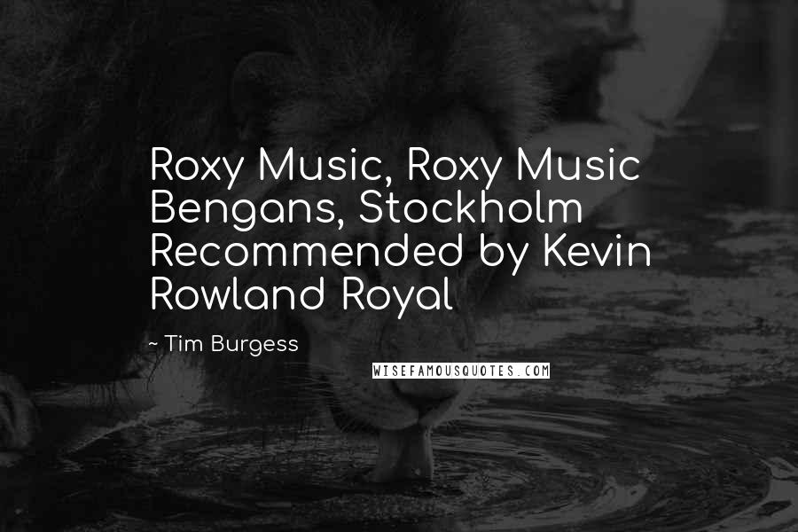 Tim Burgess Quotes: Roxy Music, Roxy Music Bengans, Stockholm Recommended by Kevin Rowland Royal