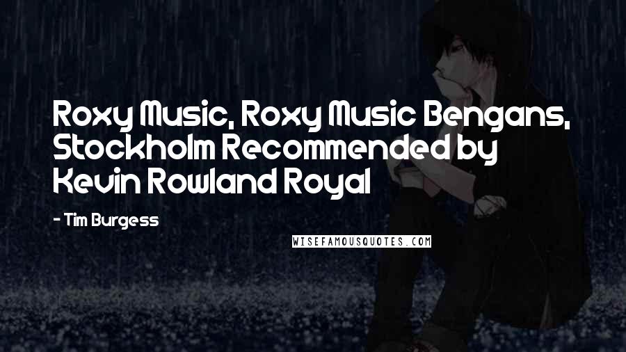 Tim Burgess Quotes: Roxy Music, Roxy Music Bengans, Stockholm Recommended by Kevin Rowland Royal