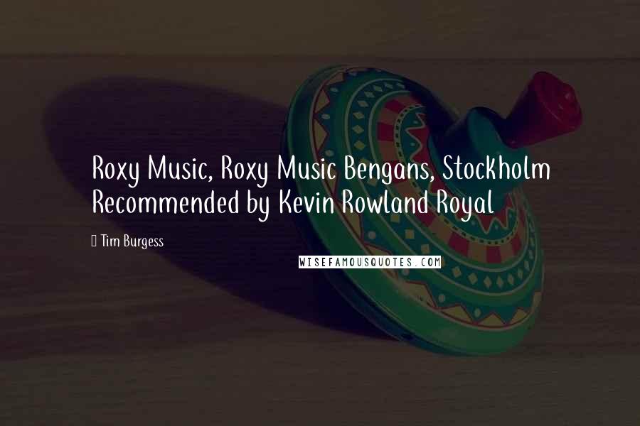Tim Burgess Quotes: Roxy Music, Roxy Music Bengans, Stockholm Recommended by Kevin Rowland Royal