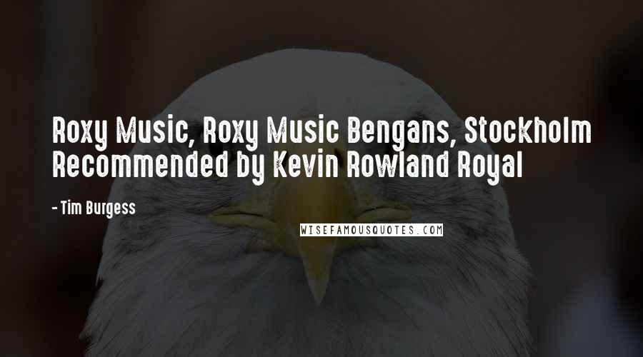 Tim Burgess Quotes: Roxy Music, Roxy Music Bengans, Stockholm Recommended by Kevin Rowland Royal