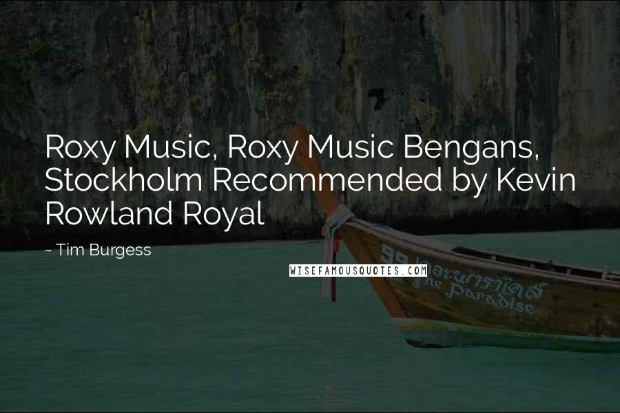 Tim Burgess Quotes: Roxy Music, Roxy Music Bengans, Stockholm Recommended by Kevin Rowland Royal