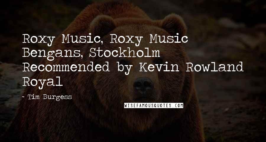 Tim Burgess Quotes: Roxy Music, Roxy Music Bengans, Stockholm Recommended by Kevin Rowland Royal