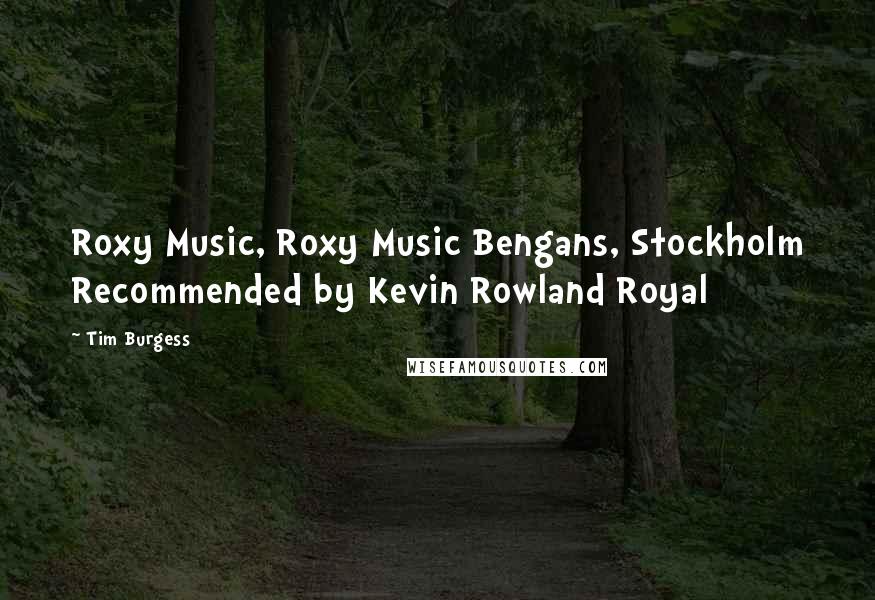 Tim Burgess Quotes: Roxy Music, Roxy Music Bengans, Stockholm Recommended by Kevin Rowland Royal