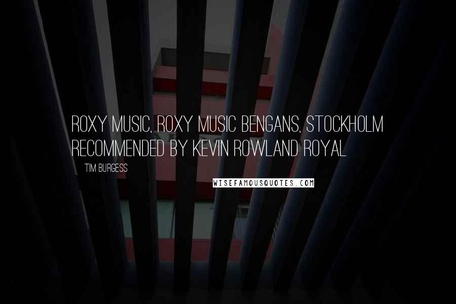 Tim Burgess Quotes: Roxy Music, Roxy Music Bengans, Stockholm Recommended by Kevin Rowland Royal
