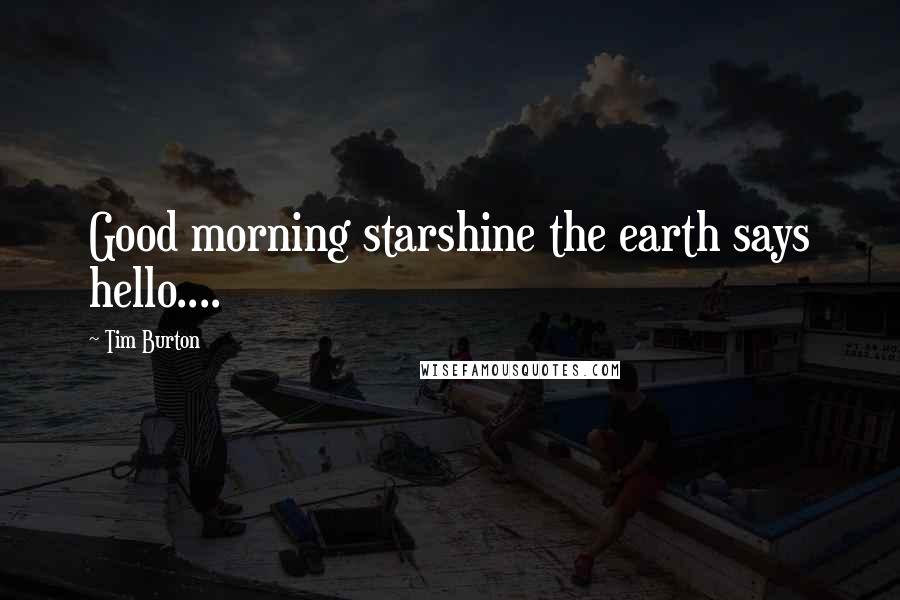 Tim Burton Quotes: Good morning starshine the earth says hello....