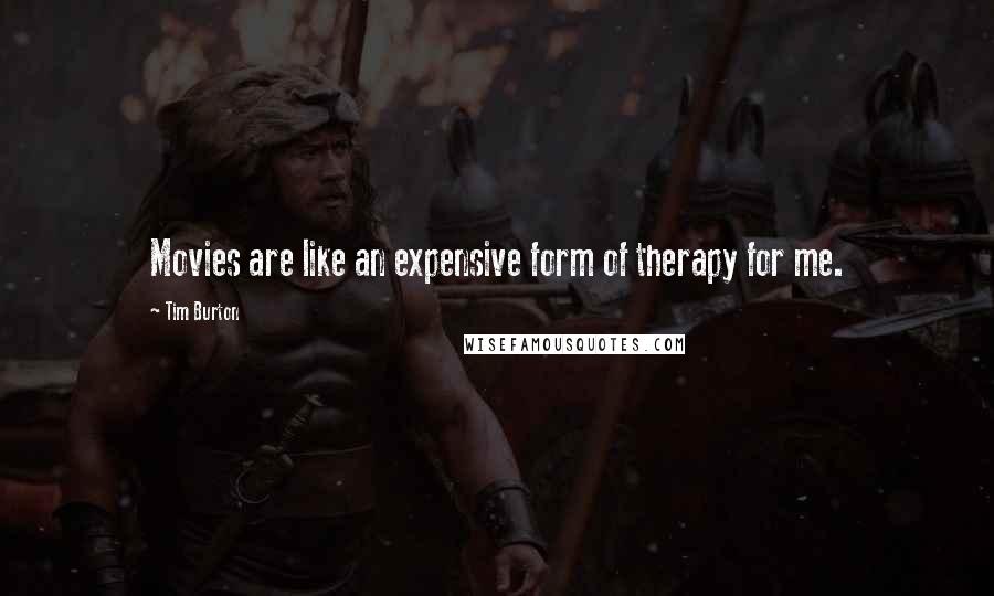 Tim Burton Quotes: Movies are like an expensive form of therapy for me.