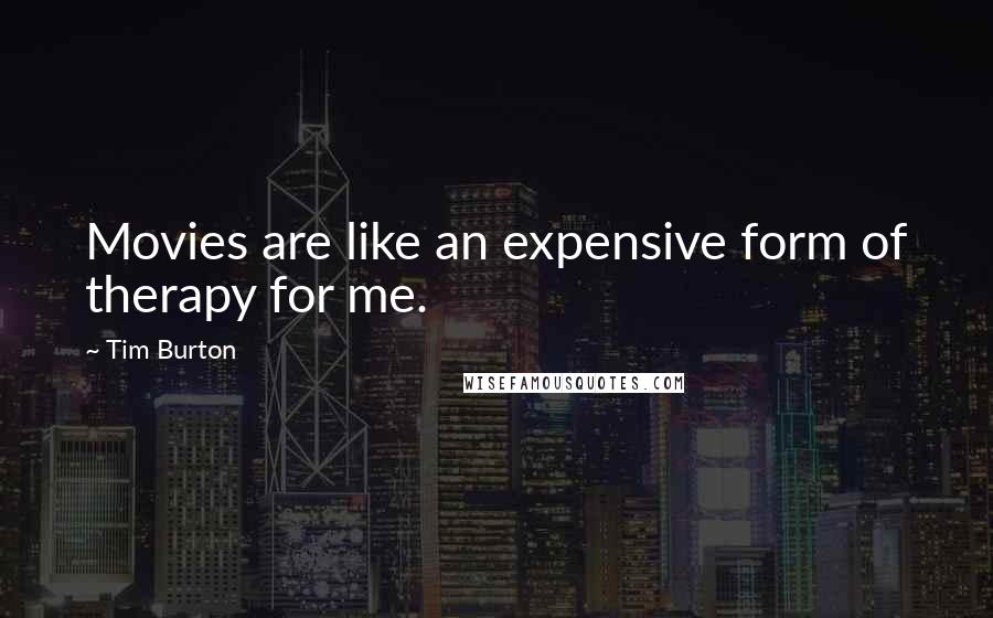 Tim Burton Quotes: Movies are like an expensive form of therapy for me.