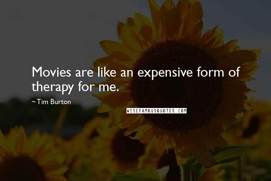 Tim Burton Quotes: Movies are like an expensive form of therapy for me.
