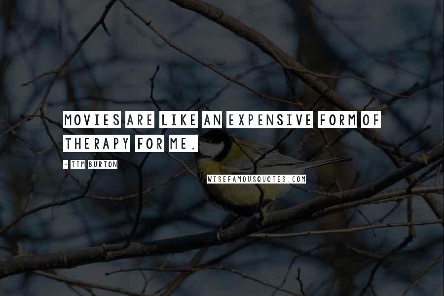 Tim Burton Quotes: Movies are like an expensive form of therapy for me.