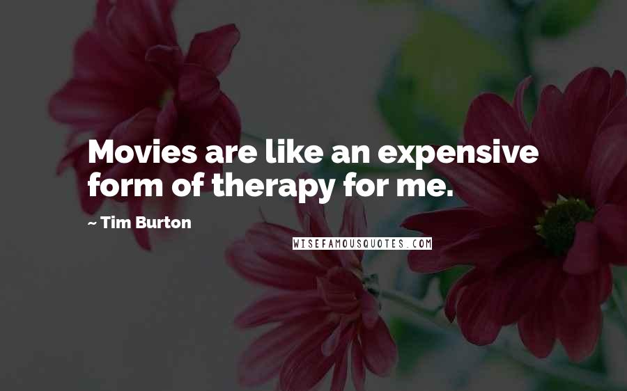 Tim Burton Quotes: Movies are like an expensive form of therapy for me.