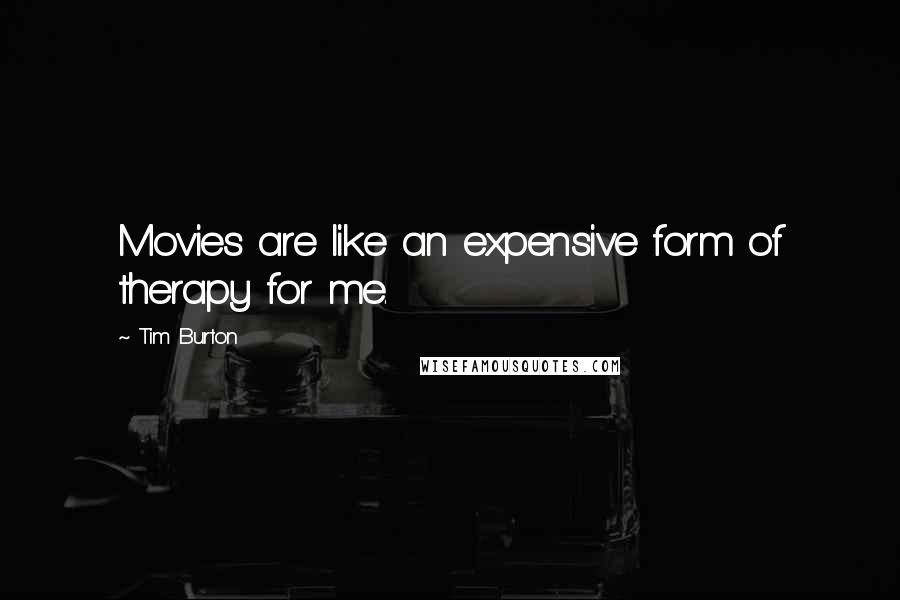 Tim Burton Quotes: Movies are like an expensive form of therapy for me.