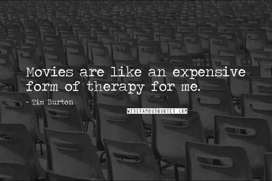 Tim Burton Quotes: Movies are like an expensive form of therapy for me.