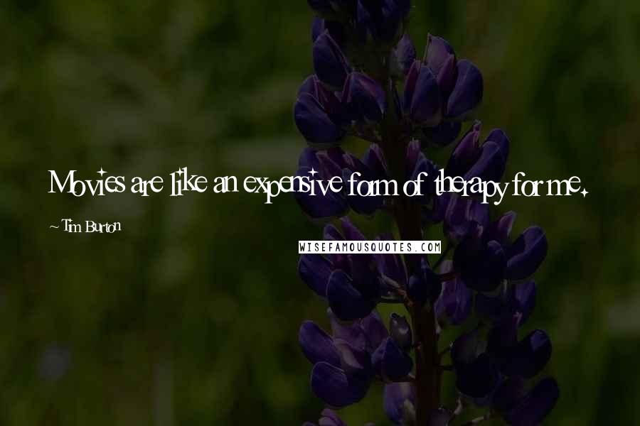 Tim Burton Quotes: Movies are like an expensive form of therapy for me.