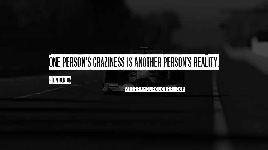 Tim Burton Quotes: One person's craziness is another person's reality.