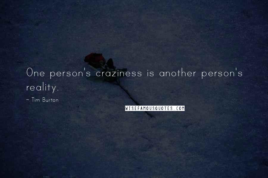 Tim Burton Quotes: One person's craziness is another person's reality.