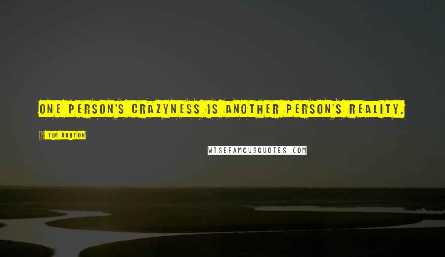 Tim Burton Quotes: One person's crazyness is another person's reality.