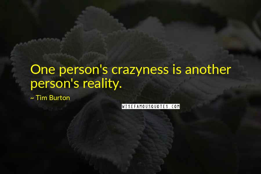Tim Burton Quotes: One person's crazyness is another person's reality.