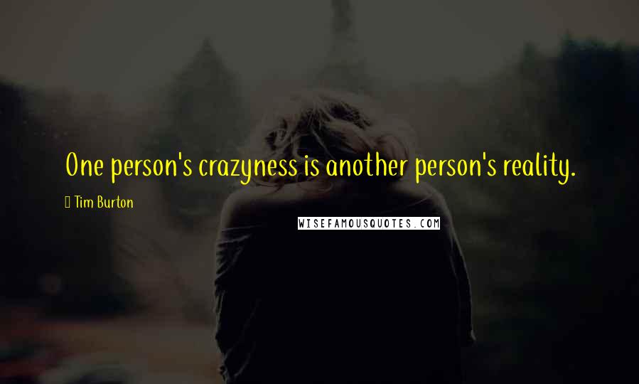 Tim Burton Quotes: One person's crazyness is another person's reality.