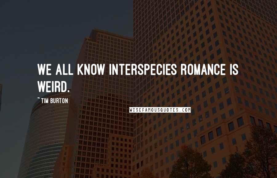 Tim Burton Quotes: We all know interspecies romance is weird.
