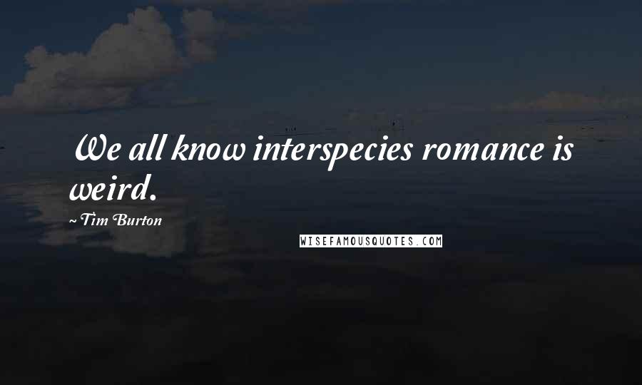 Tim Burton Quotes: We all know interspecies romance is weird.