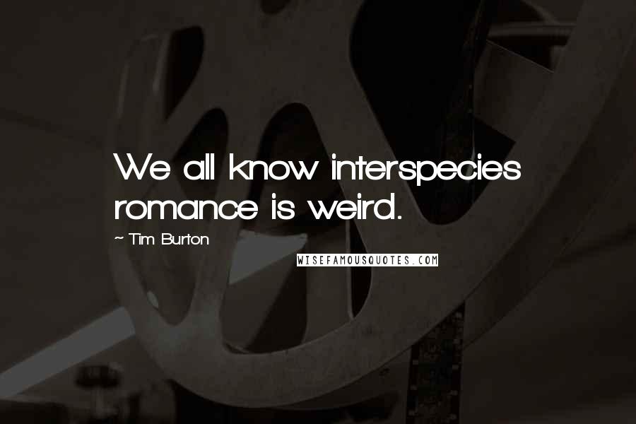 Tim Burton Quotes: We all know interspecies romance is weird.