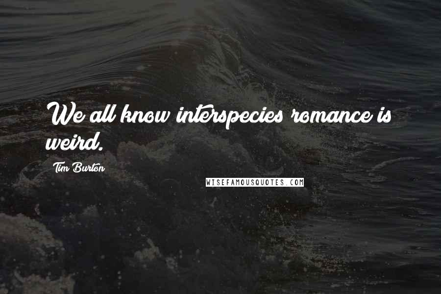 Tim Burton Quotes: We all know interspecies romance is weird.