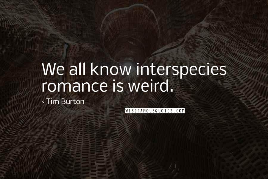 Tim Burton Quotes: We all know interspecies romance is weird.