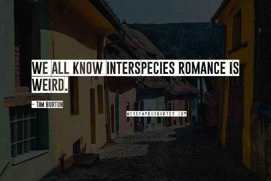 Tim Burton Quotes: We all know interspecies romance is weird.