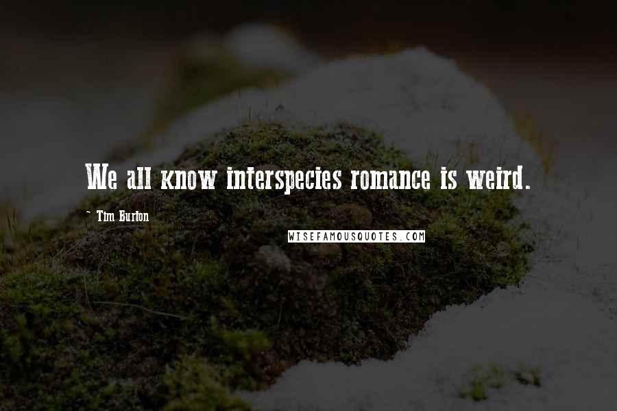 Tim Burton Quotes: We all know interspecies romance is weird.