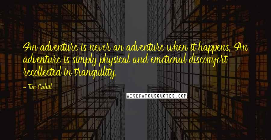 Tim Cahill Quotes: An adventure is never an adventure when it happens. An adventure is simply physical and emotional discomfort recollected in tranquility.