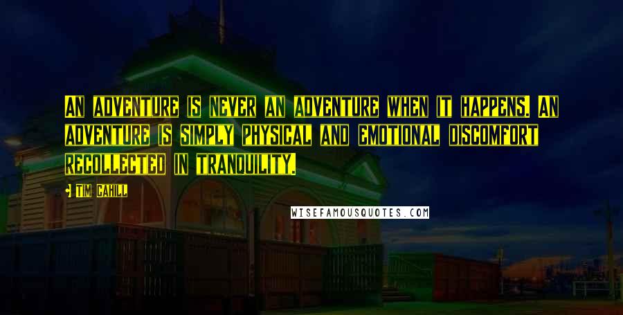 Tim Cahill Quotes: An adventure is never an adventure when it happens. An adventure is simply physical and emotional discomfort recollected in tranquility.